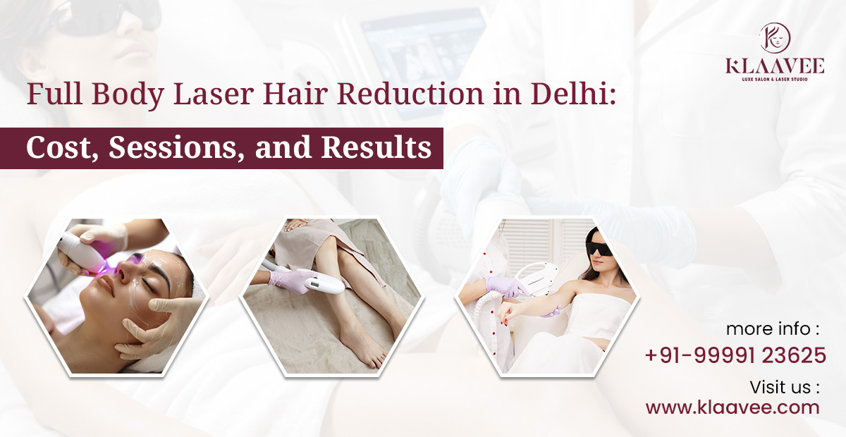Full Body Laser Hair Reduction in Delhi: Cost, Sessions, and Results