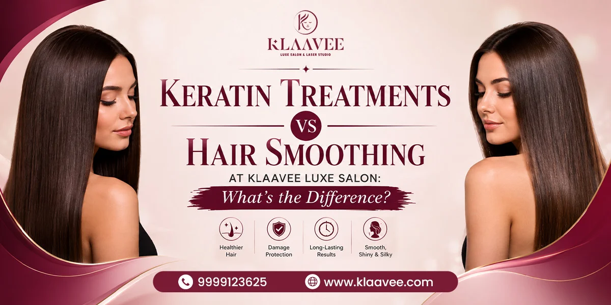 Keratin Treatments vs Hair Smoothing at Klaavee Luxe Salon: What’s the Difference?